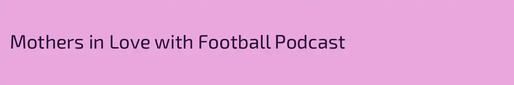 Mothers in Love with Football Podcast